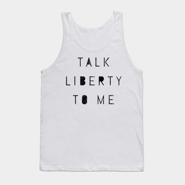 Talk Liberty To Me Social Political Economic Freedoms Free Will Tank Top by twizzler3b